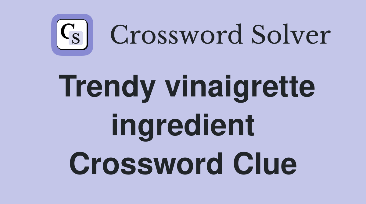 Trendy vinaigrette ingredient Crossword Clue