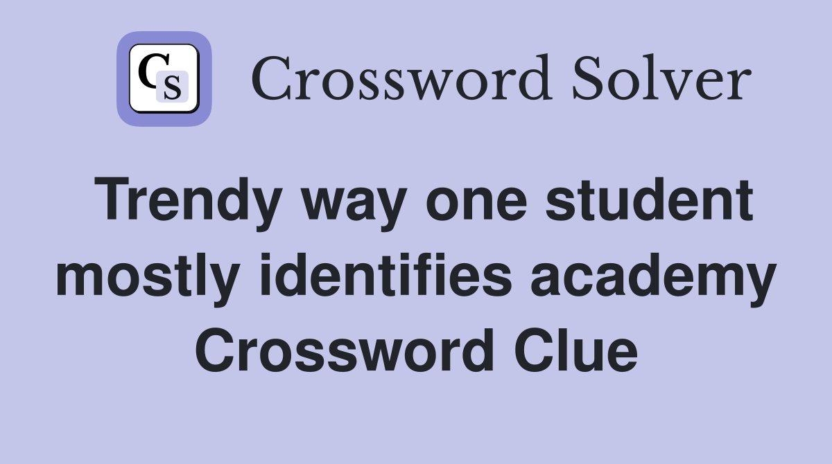 Trendy way one student mostly identifies academy Crossword Clue