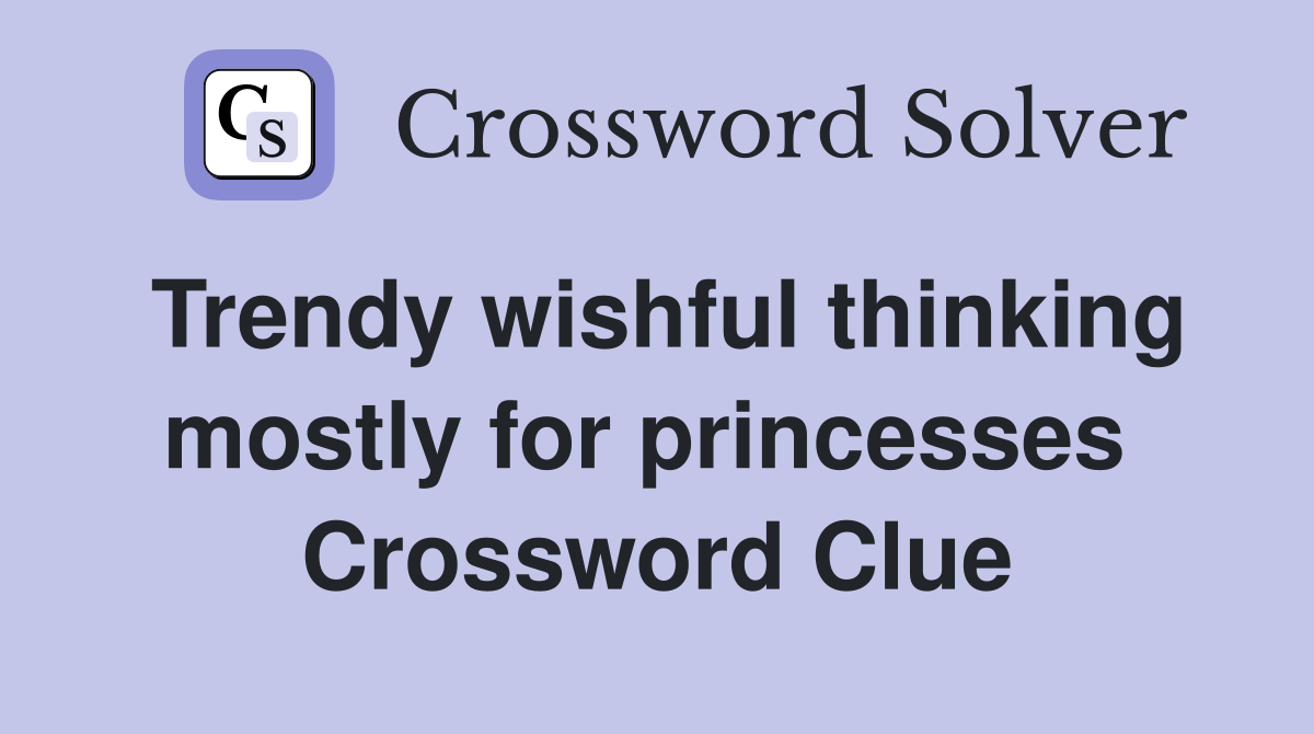 Trendy wishful thinking mostly for princesses  Crossword Clue