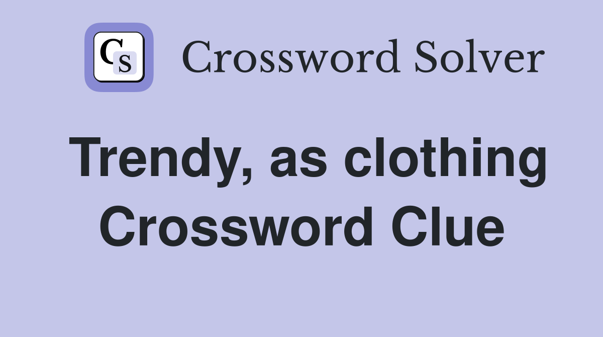 Trendy, as clothing Crossword Clue
