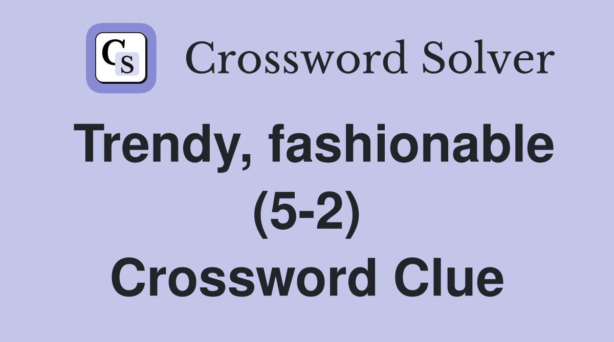 Trendy, fashionable (5-2) Crossword Clue