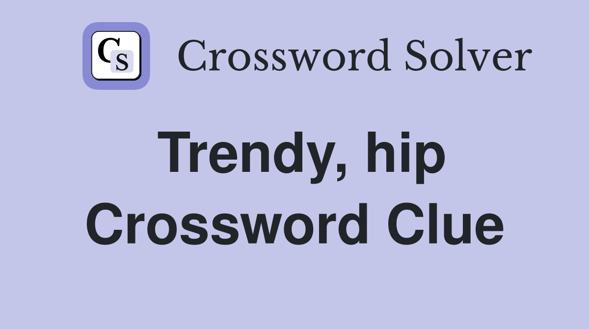 Trendy, hip Crossword Clue