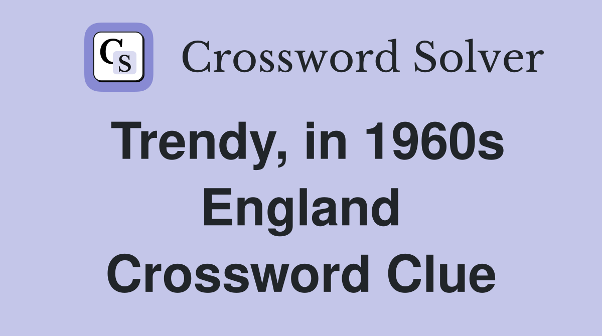 Trendy, in 1960s England Crossword Clue