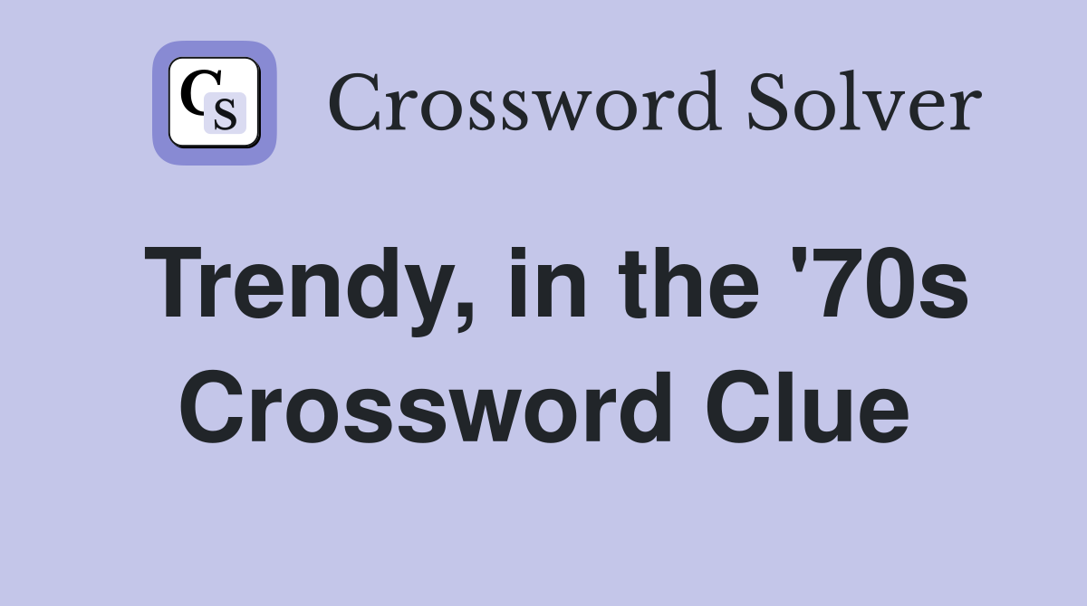 Trendy, in the '70s Crossword Clue