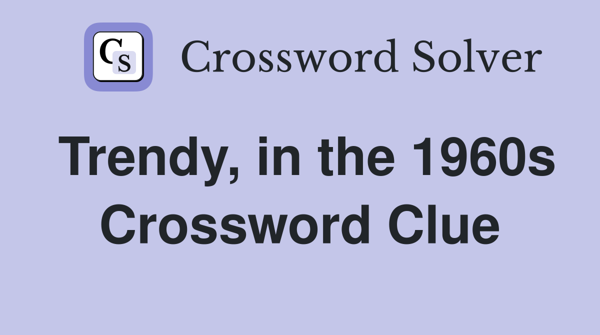 Trendy, in the 1960s Crossword Clue