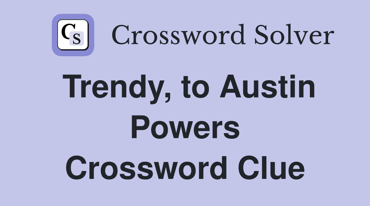 Trendy, to Austin Powers Crossword Clue