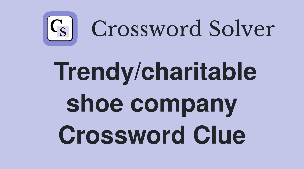 Trendy/charitable shoe company Crossword Clue