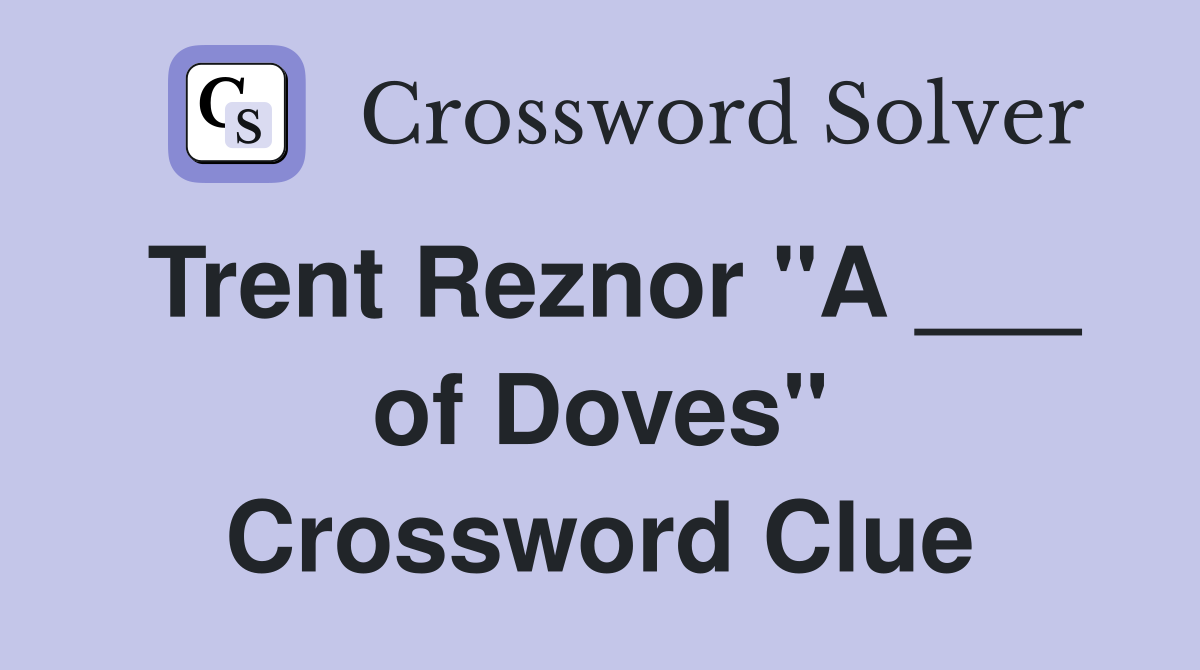 Trent Reznor "A ___ of Doves" Crossword Clue