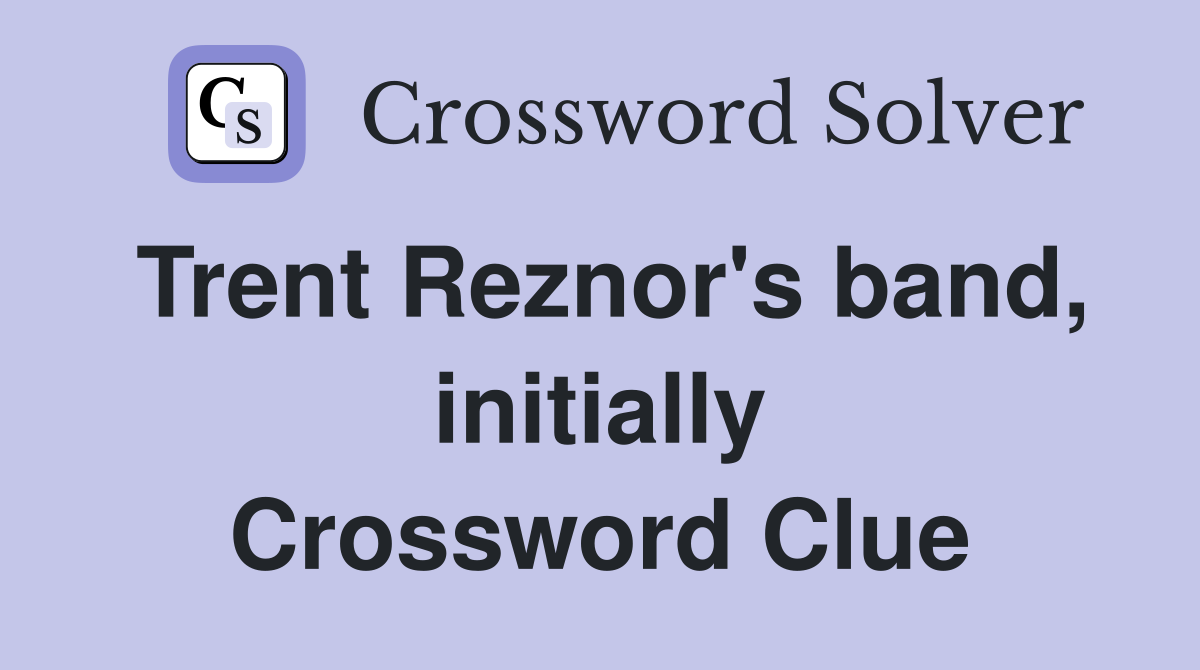 Trent Reznor's band, initially Crossword Clue