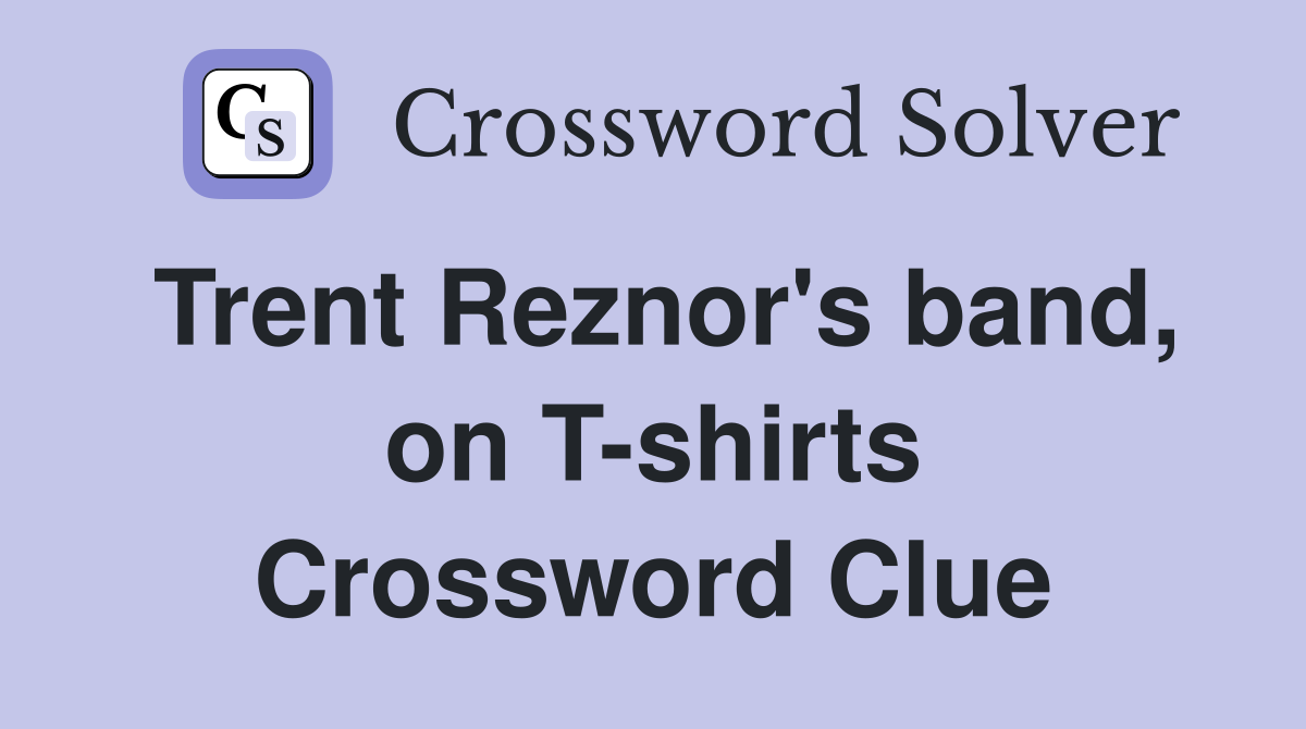 Trent Reznor's band, on T-shirts Crossword Clue