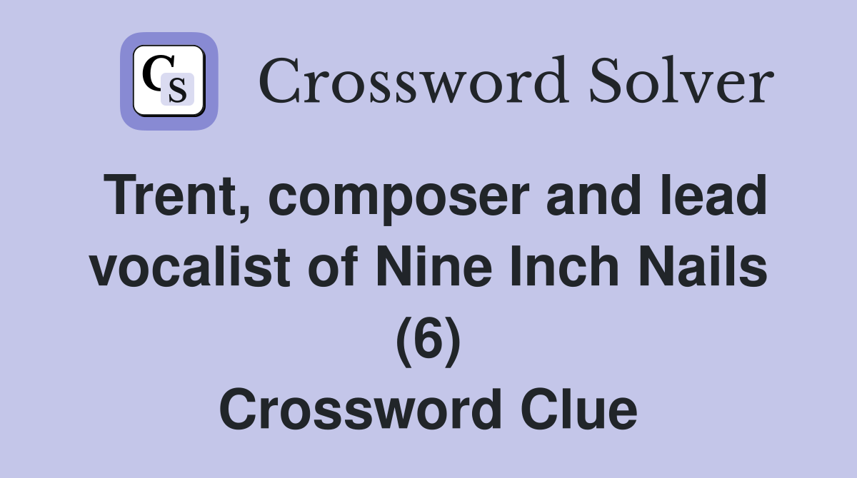 Trent, composer and lead vocalist of Nine Inch Nails (6) Crossword Clue