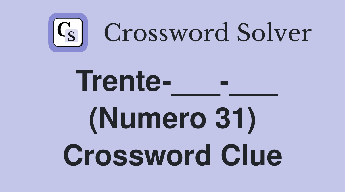 Trente-___-___ (Numero 31) Crossword Clue