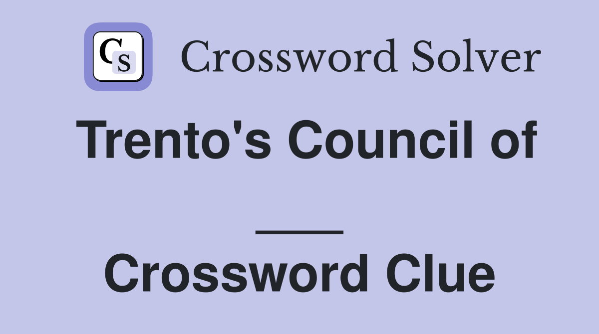 Trento's Council of ___ Crossword Clue