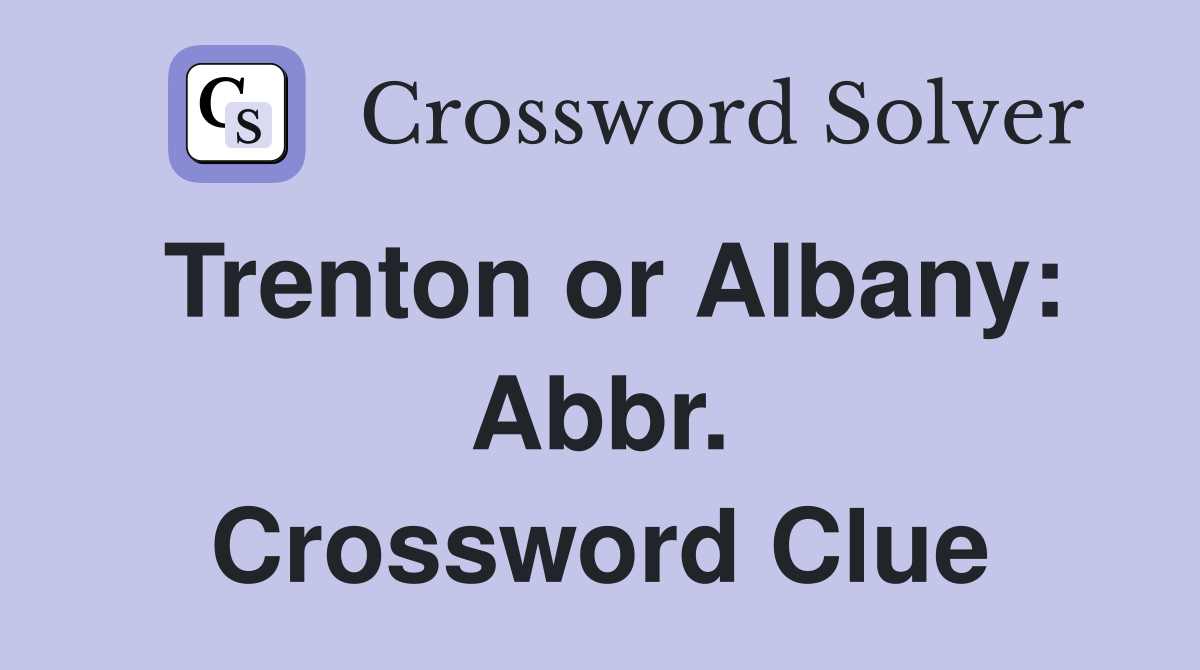 Trenton or Albany: Abbr. Crossword Clue