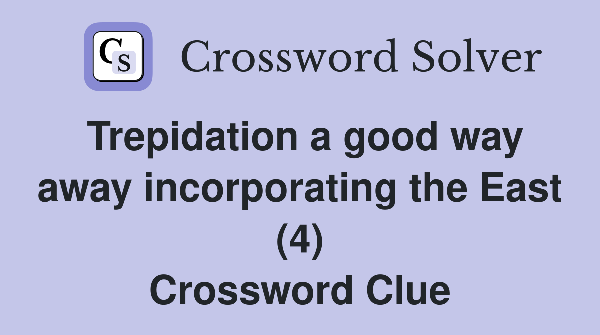 Trepidation a good way away incorporating the East (4) Crossword Clue