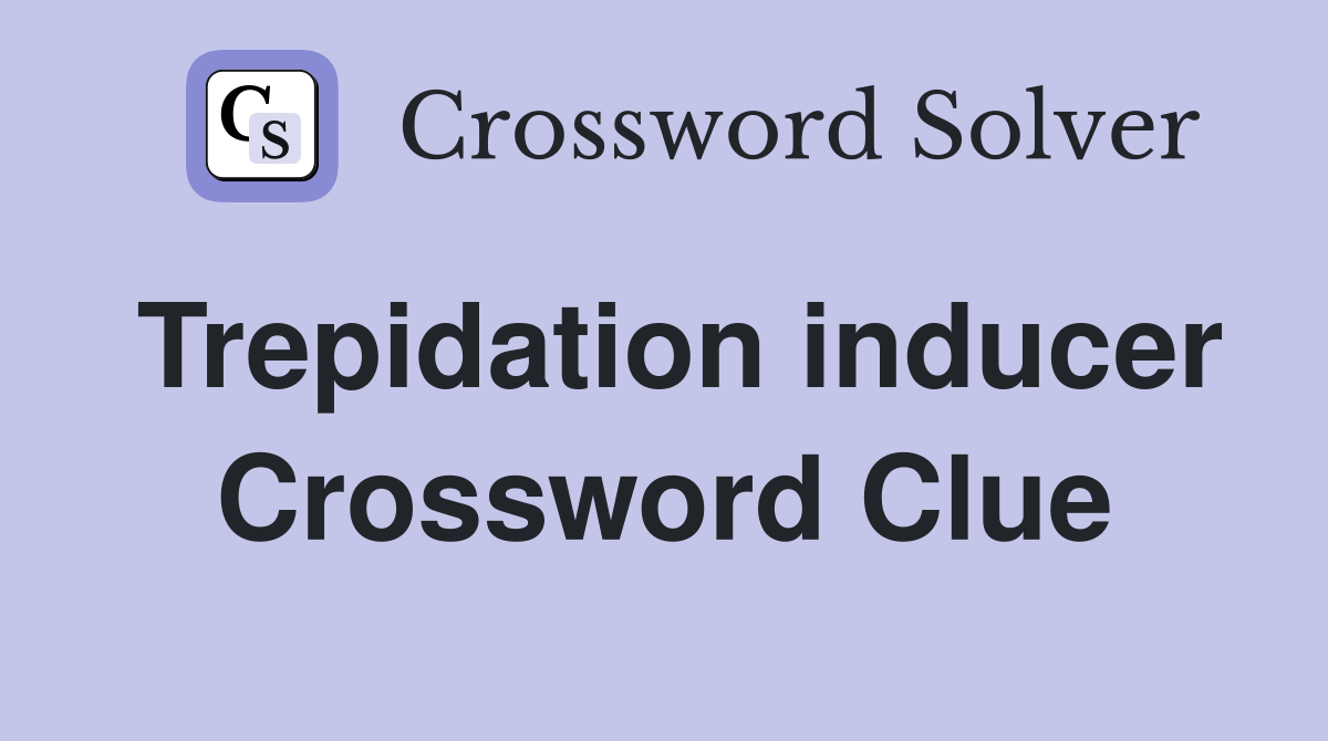 Trepidation inducer Crossword Clue