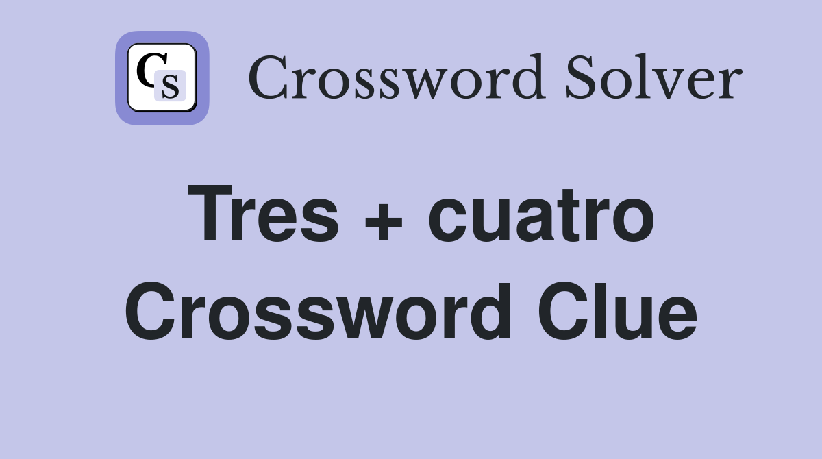 Tres + cuatro Crossword Clue
