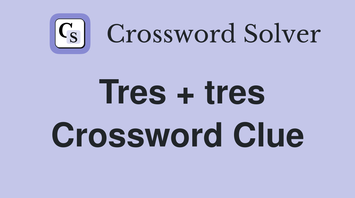 Tres + tres Crossword Clue
