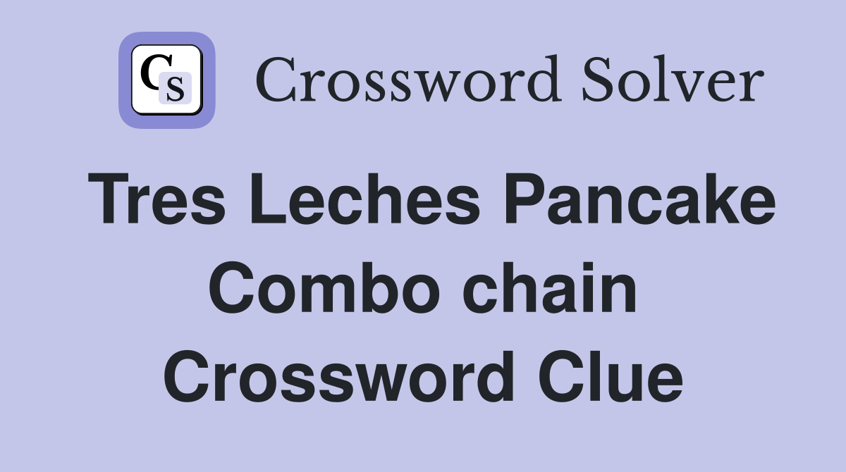 Tres Leches Pancake Combo chain Crossword Clue
