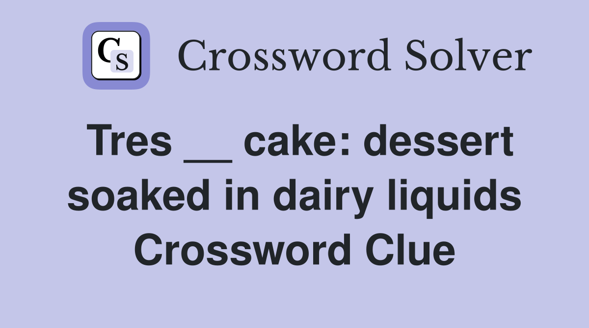 Tres __ cake: dessert soaked in dairy liquids Crossword Clue