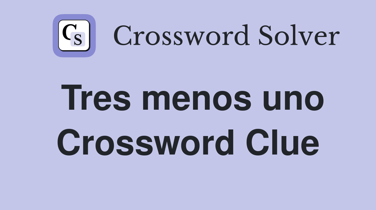 Tres menos uno Crossword Clue