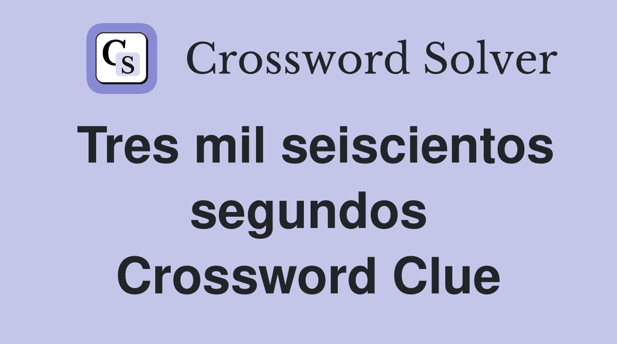 Tres mil seiscientos segundos Crossword Clue