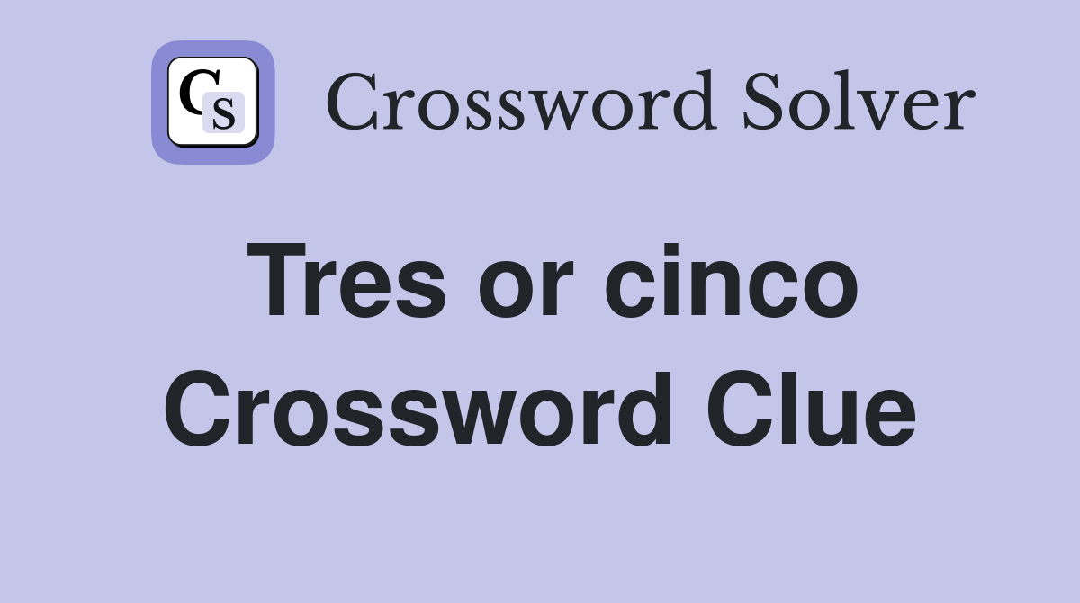 Tres or cinco Crossword Clue
