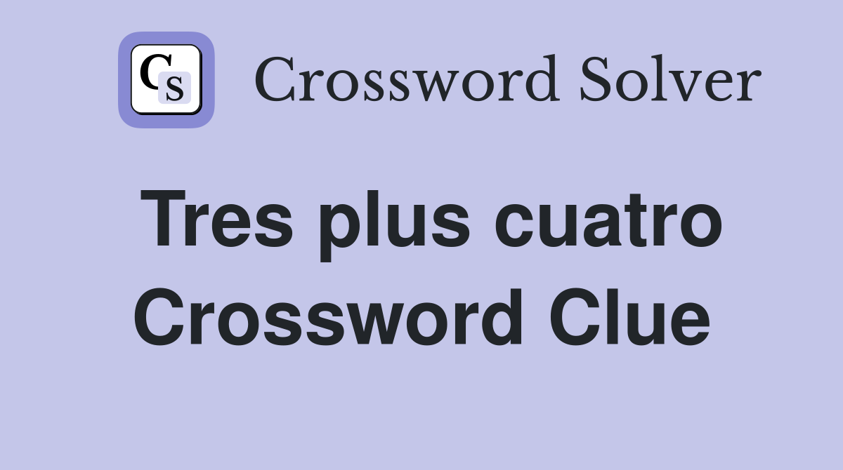 Tres plus cuatro Crossword Clue