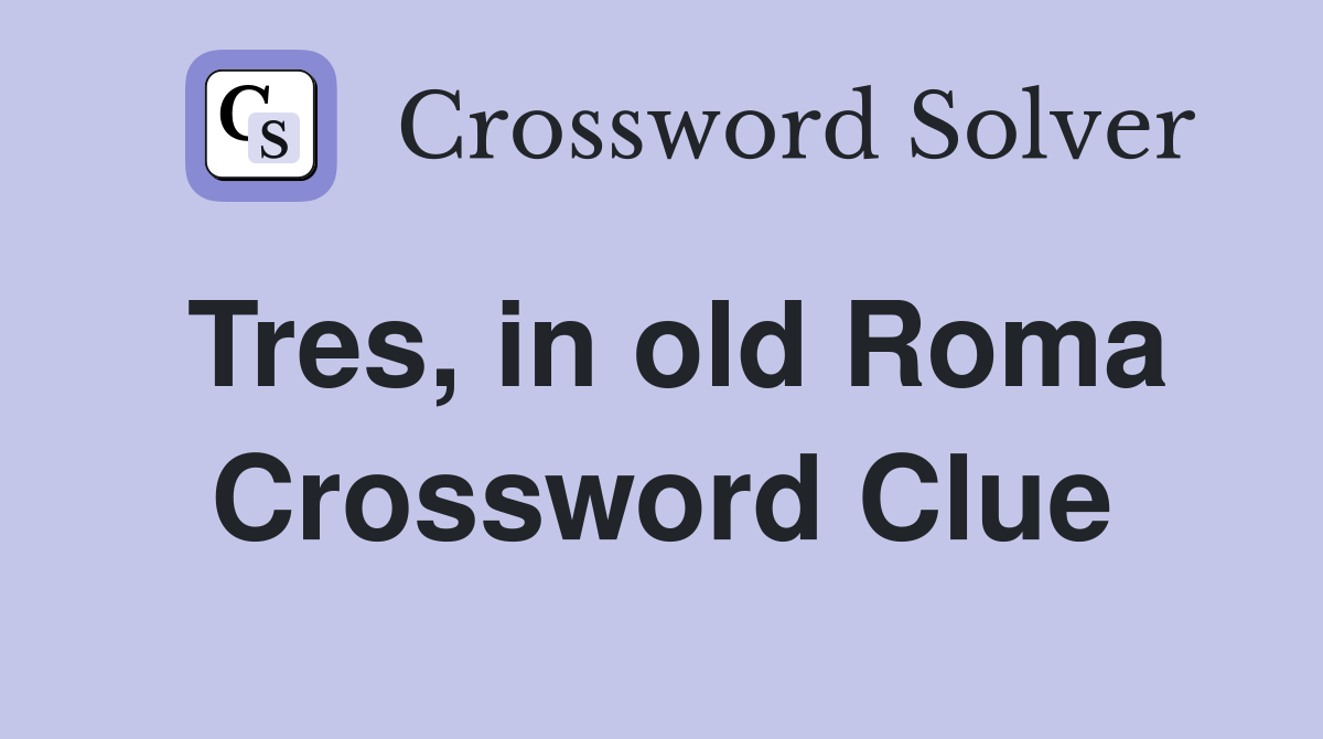 Tres, in old Roma Crossword Clue