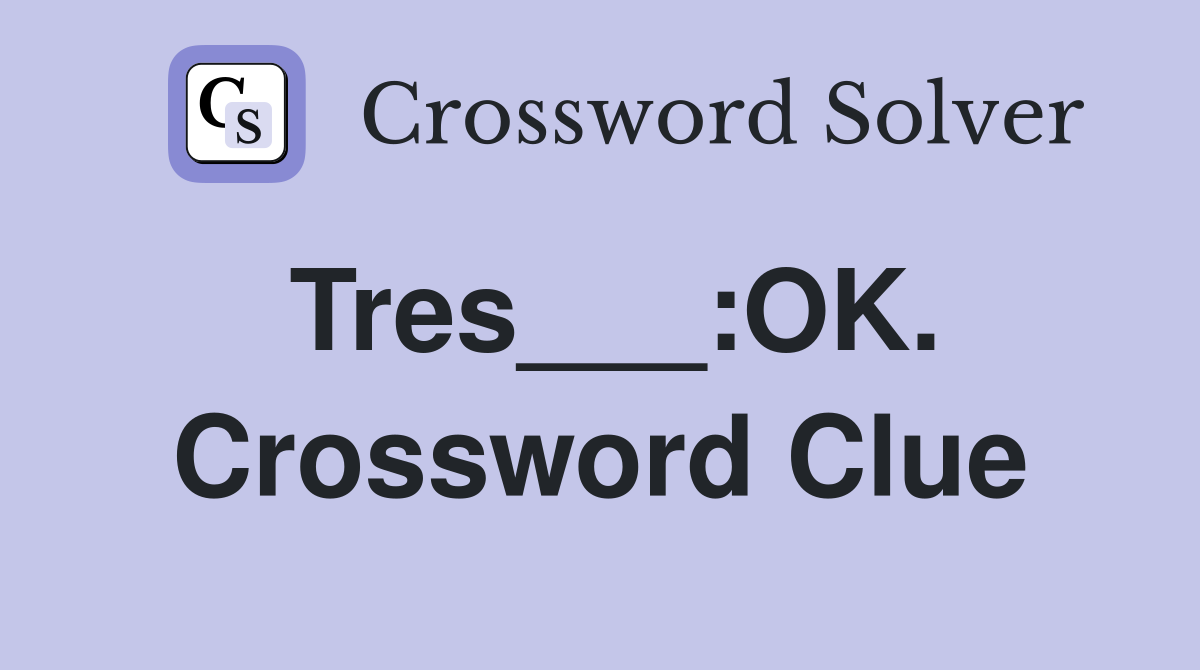 Tres___:OK. Crossword Clue