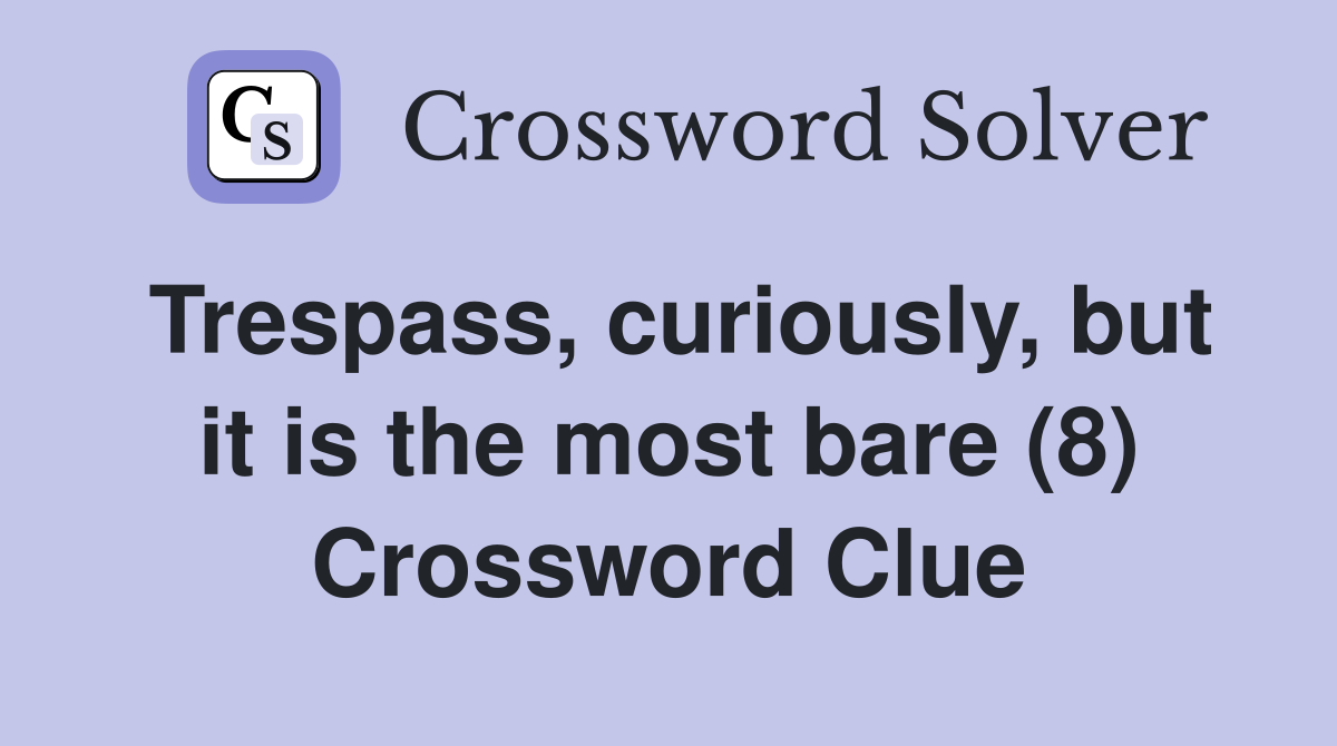 Trespass, curiously, but it is the most bare (8) Crossword Clue