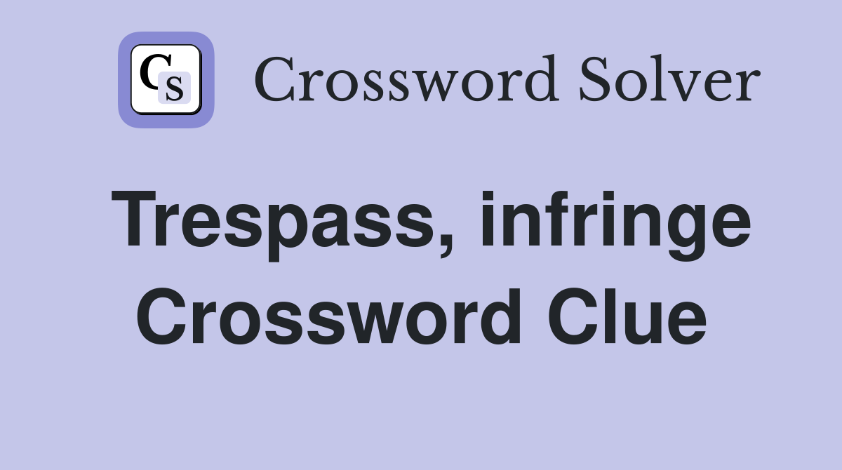 Trespass, infringe Crossword Clue