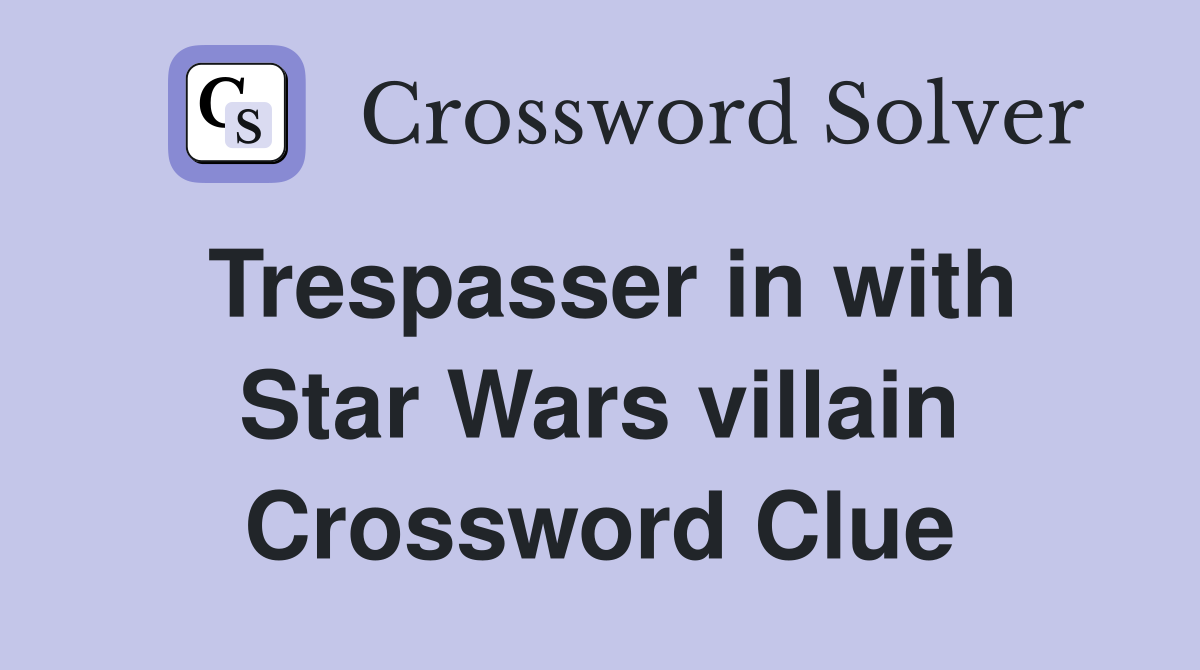Trespasser in with Star Wars villain Crossword Clue