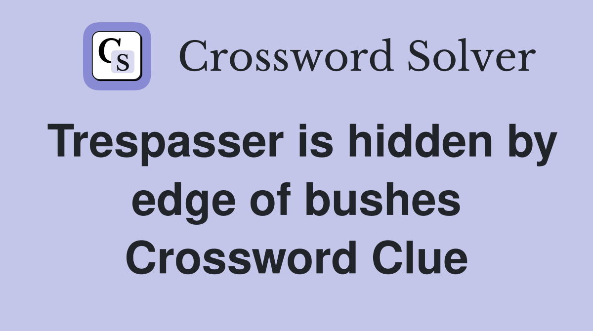 Trespasser is hidden by edge of bushes Crossword Clue