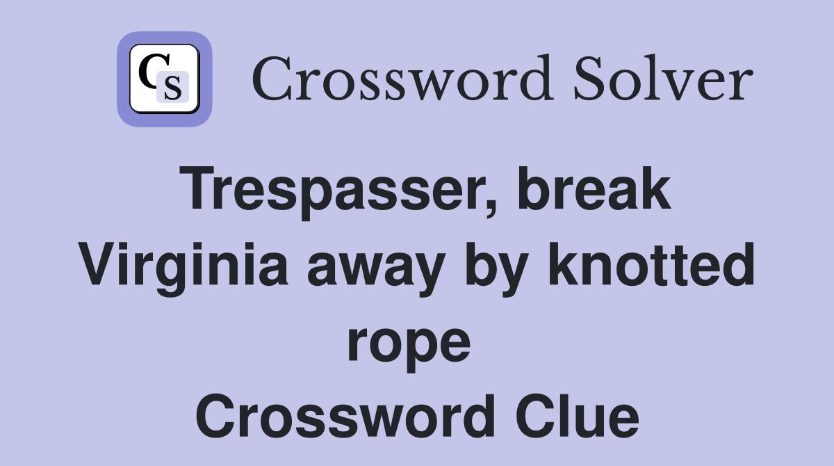 Trespasser, break Virginia away by knotted rope  Crossword Clue
