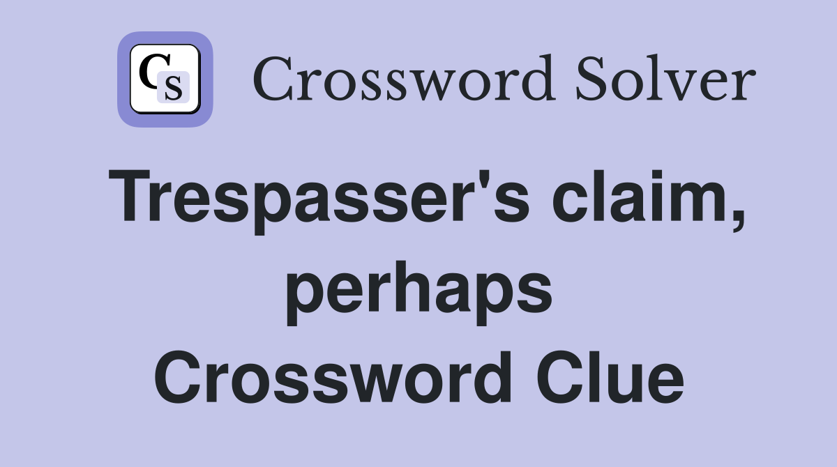 Trespasser's claim, perhaps Crossword Clue