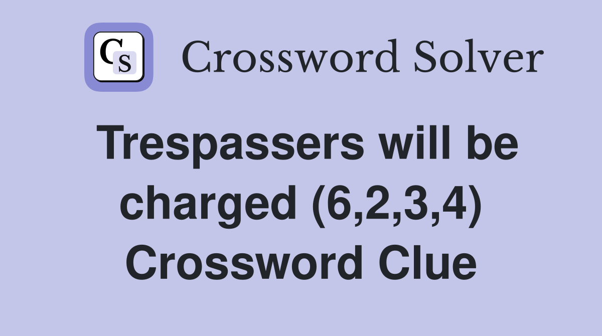 Trespassers will be charged (6,2,3,4) Crossword Clue