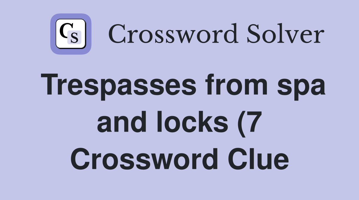 Trespasses from spa and locks (7) Crossword Clue Answers Crossword Trespasses from spa and locks (7) Crossword Clue Answers Crossword