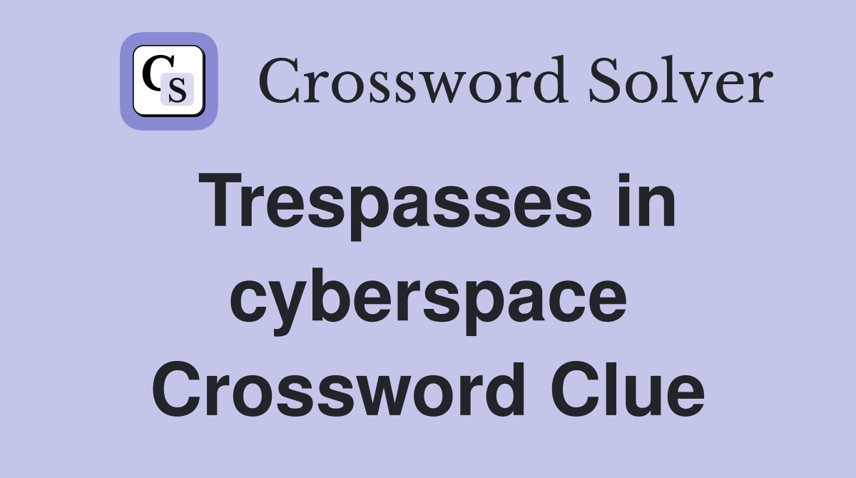 Trespasses in cyberspace Crossword Clue