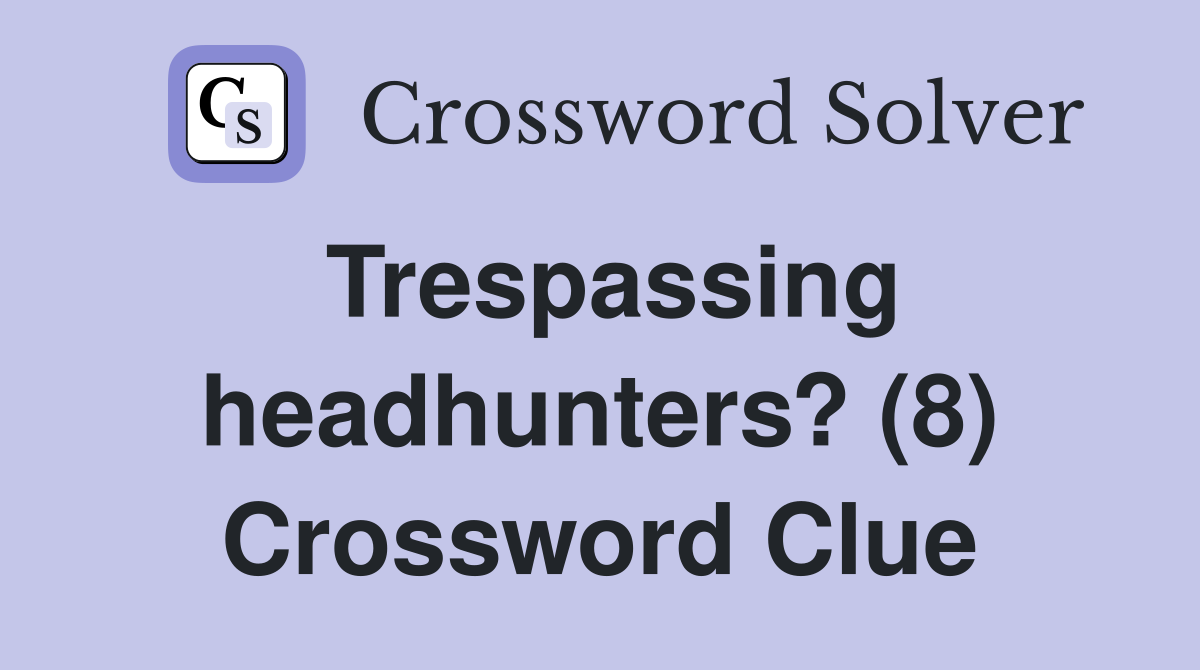 Trespassing headhunters? (8) Crossword Clue