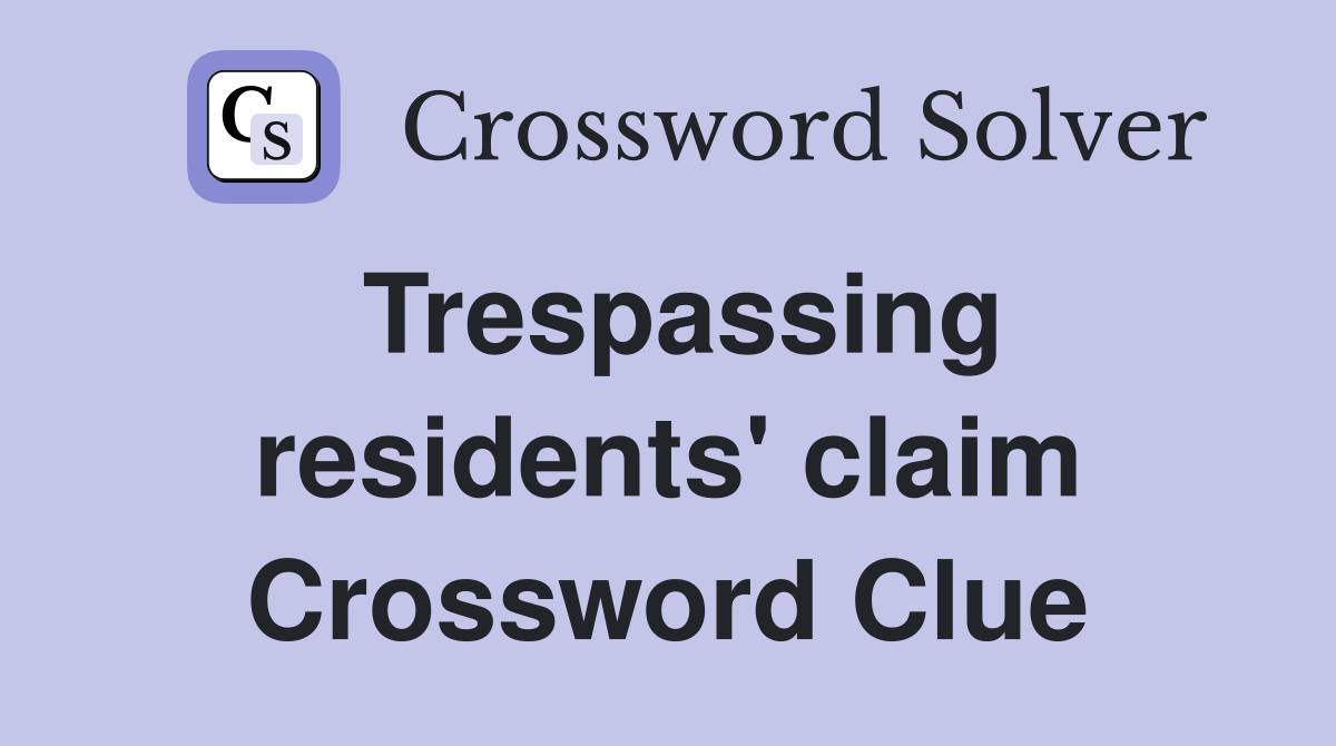 Trespassing residents' claim Crossword Clue