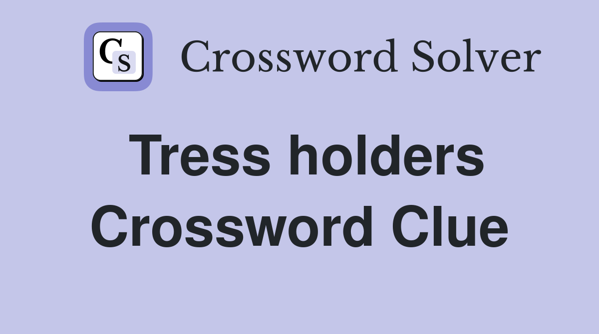 Tress holders Crossword Clue