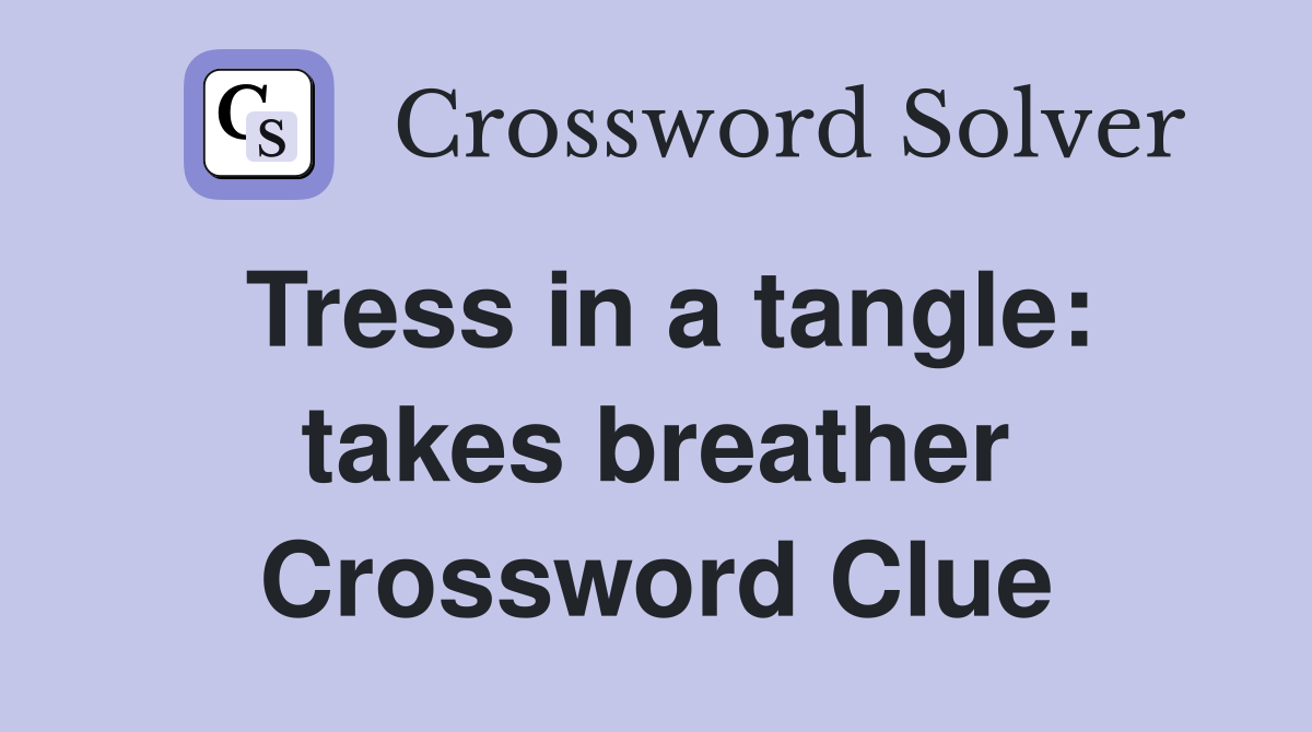 Tress in a tangle: takes breather Crossword Clue