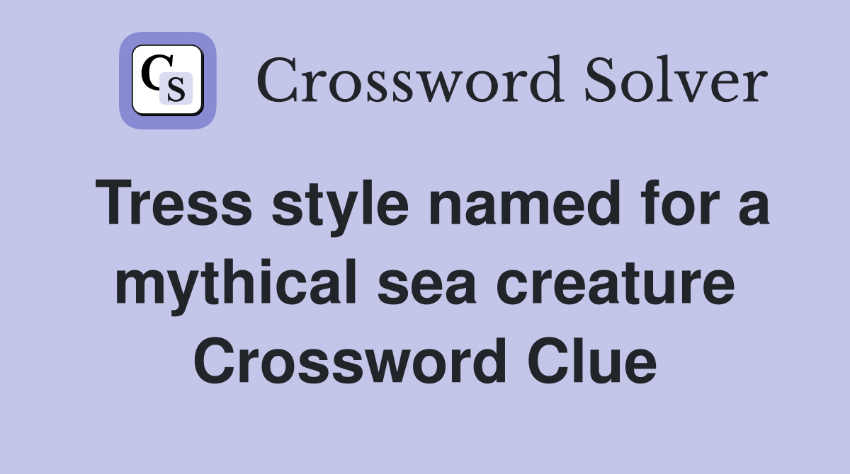 Tress style named for a mythical sea creature Crossword Clue