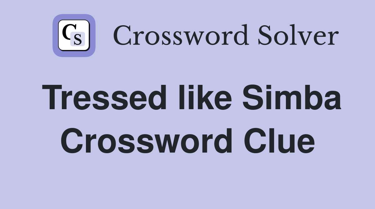 Tressed like Simba Crossword Clue