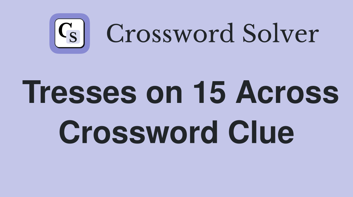 Tresses on 15 Across Crossword Clue