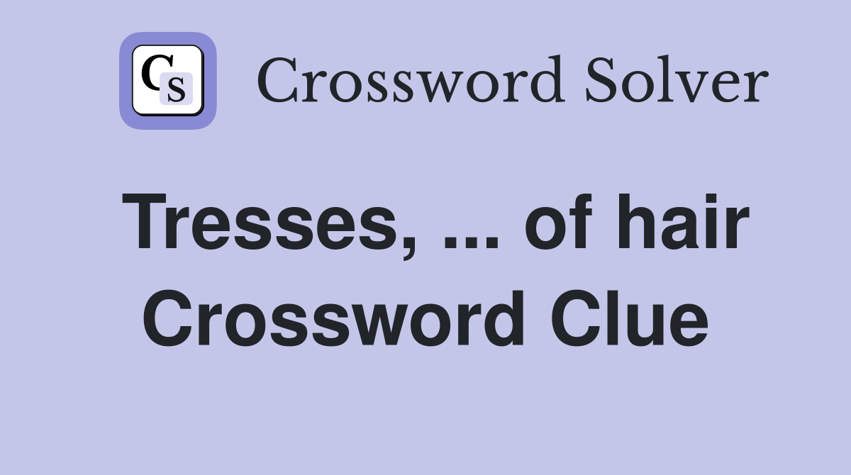 Tresses, ... of hair Crossword Clue