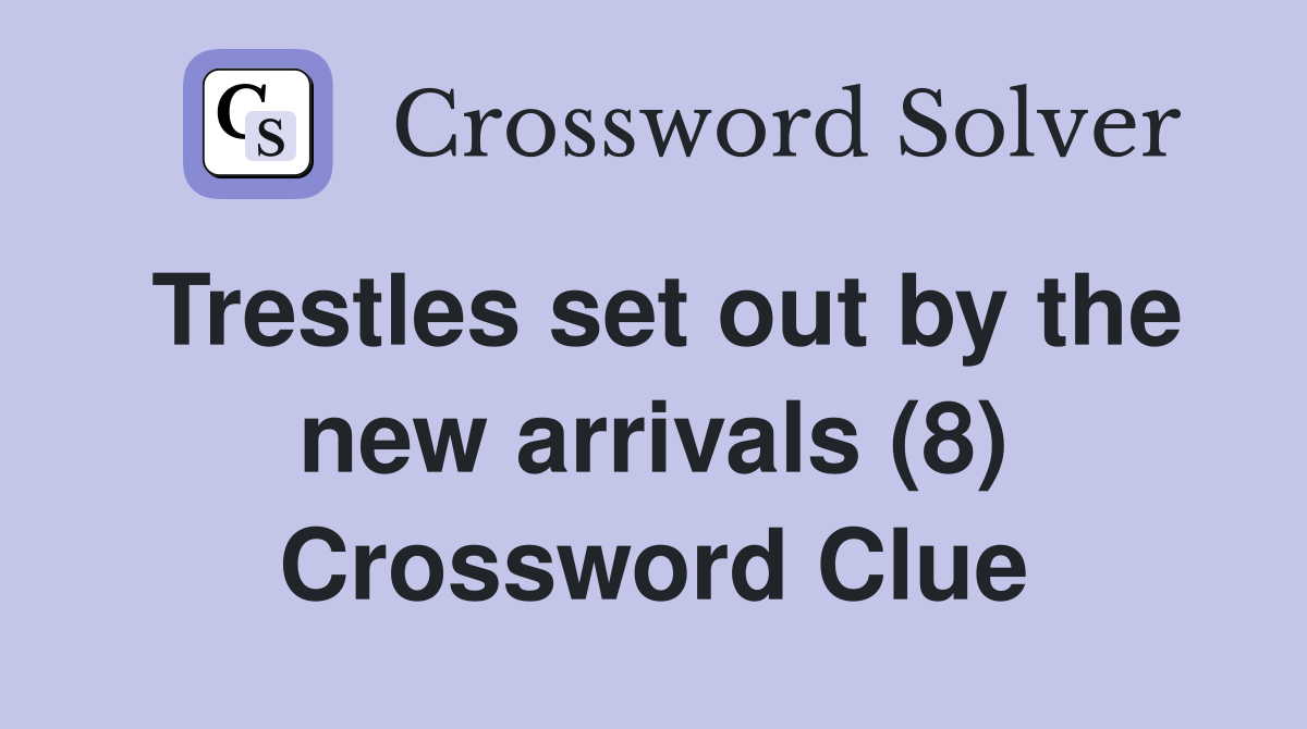 Trestles set out by the new arrivals (8) Crossword Clue