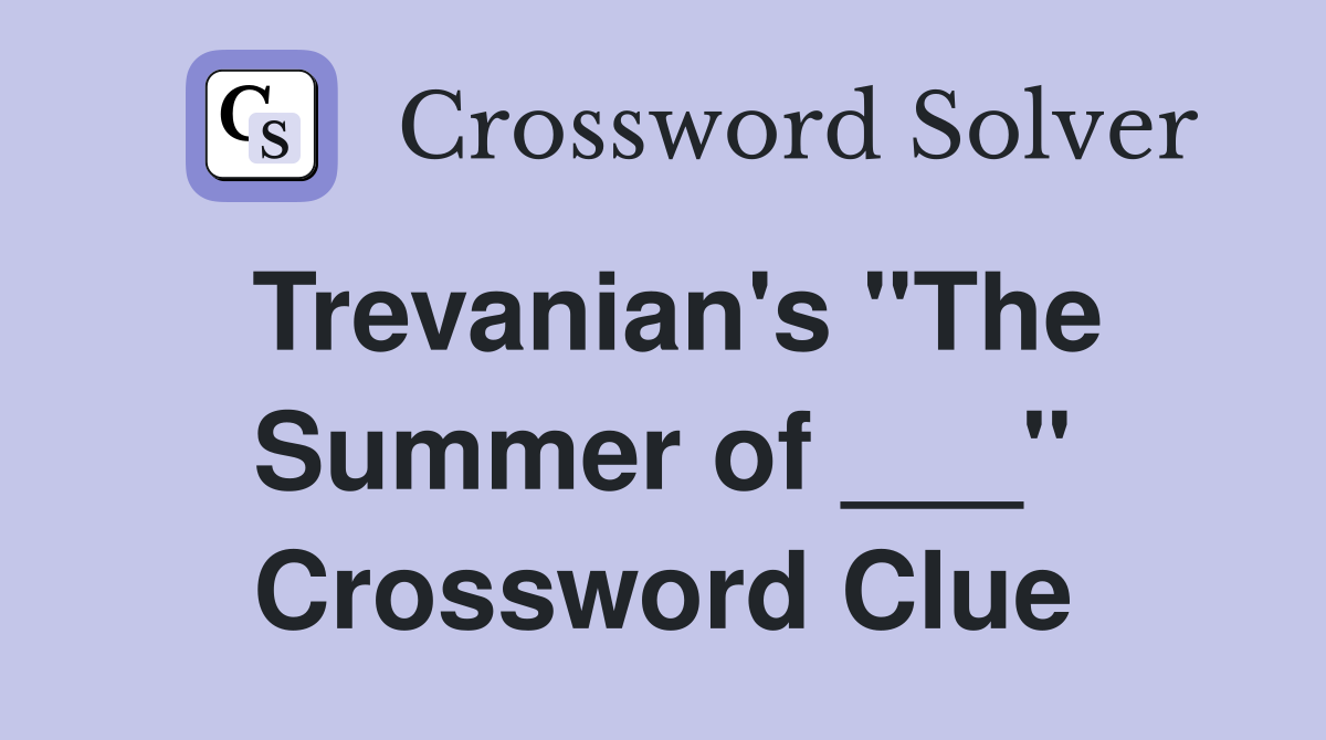 Trevanian's "The Summer of ___" Crossword Clue