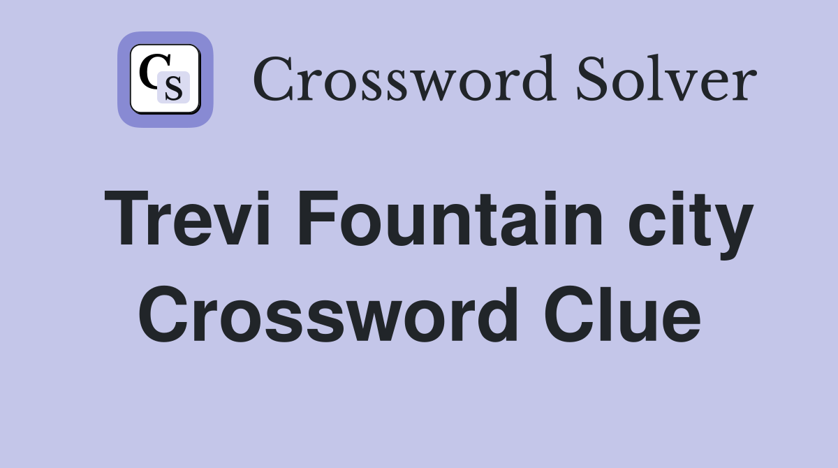 Trevi Fountain city Crossword Clue